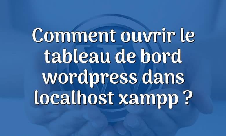 Comment ouvrir le tableau de bord wordpress dans localhost xampp ?