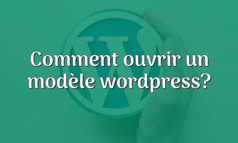 Comment ouvrir un modèle wordpress?