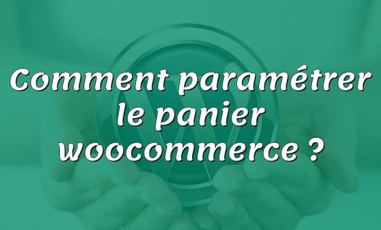 Comment paramétrer le panier woocommerce ?