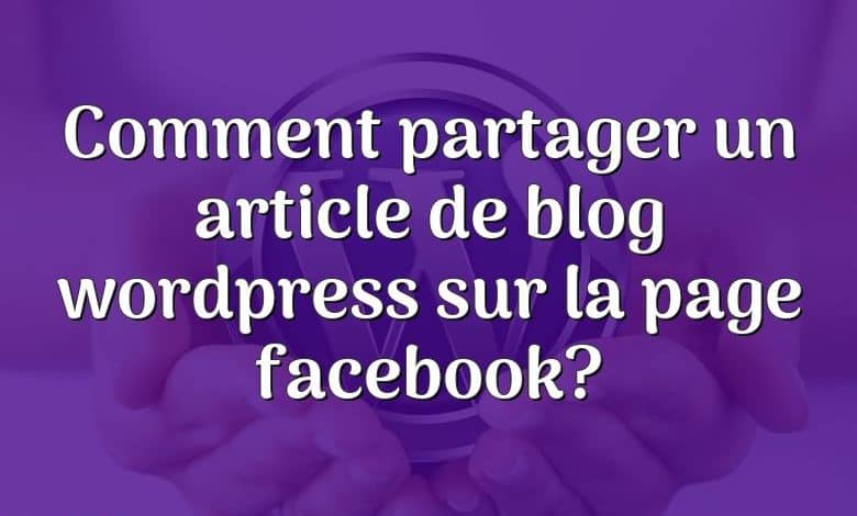 Comment partager un article de blog wordpress sur la page facebook?