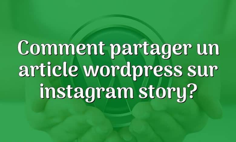 Comment partager un article wordpress sur instagram story?