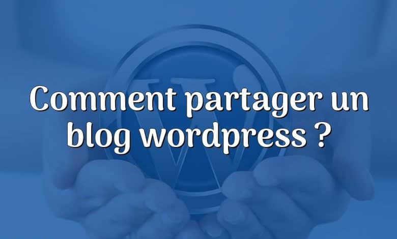 Comment partager un blog wordpress ?