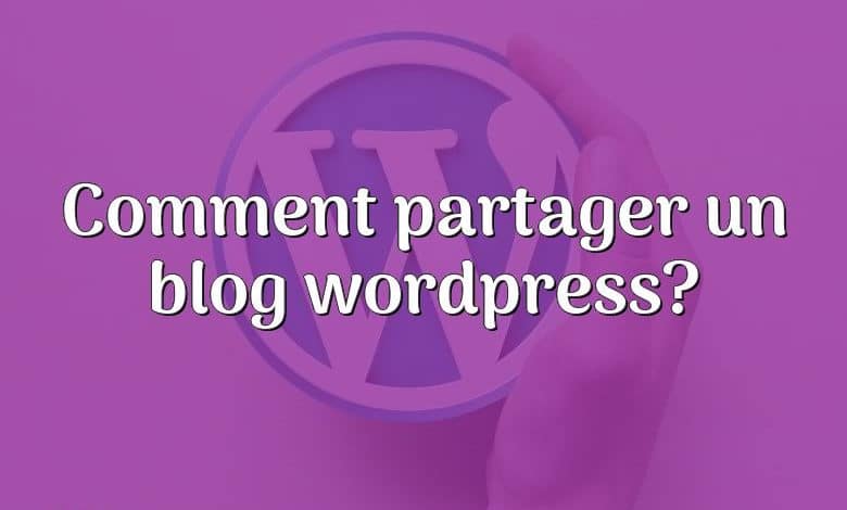 Comment partager un blog wordpress?