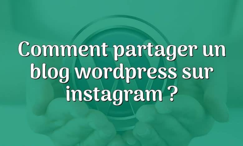 Comment partager un blog wordpress sur instagram ?