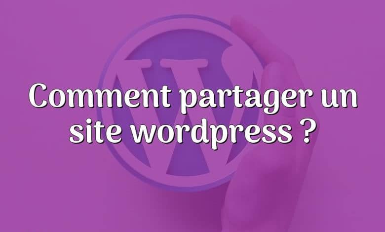 Comment partager un site wordpress ?