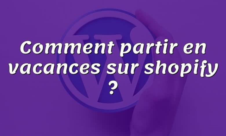 Comment partir en vacances sur shopify ?