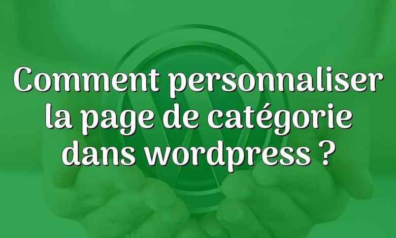 Comment personnaliser la page de catégorie dans wordpress ?