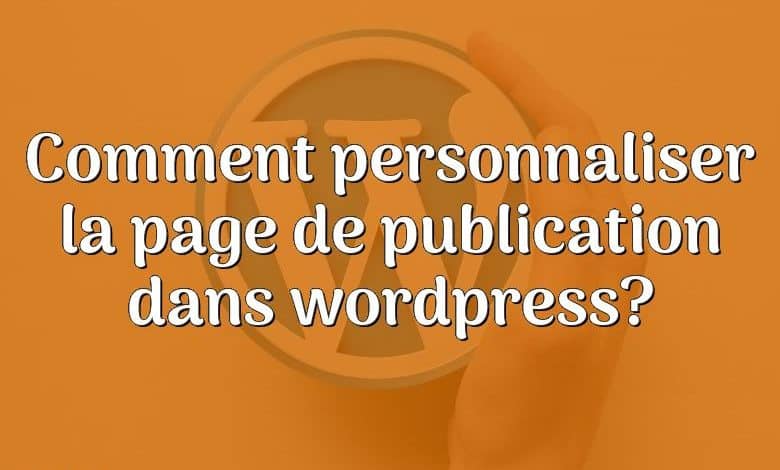 Comment personnaliser la page de publication dans wordpress?