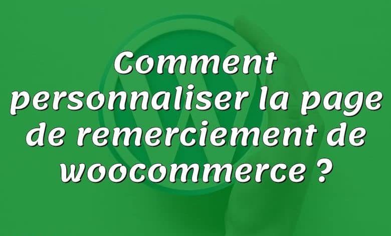 Comment personnaliser la page de remerciement de woocommerce ?