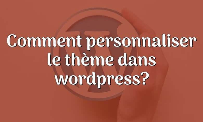 Comment personnaliser le thème dans wordpress?