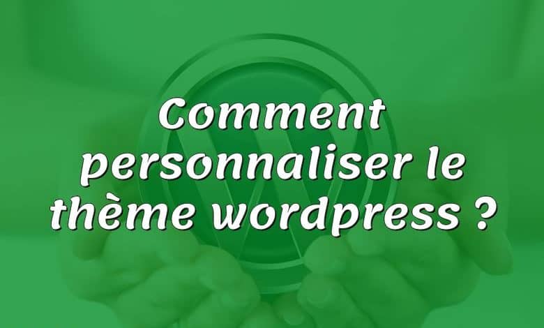 Comment personnaliser le thème wordpress ?