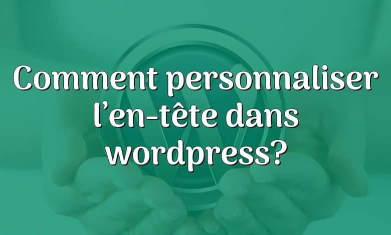 Comment personnaliser l’en-tête dans wordpress?