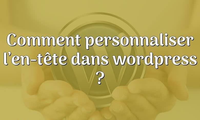 Comment personnaliser l’en-tête dans wordpress ?