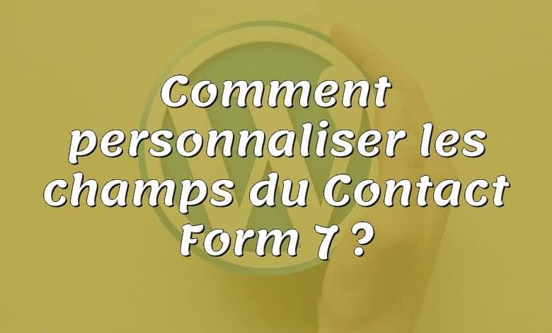 Comment personnaliser les champs du Contact Form 7 ?