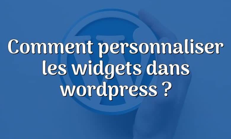 Comment personnaliser les widgets dans wordpress ?