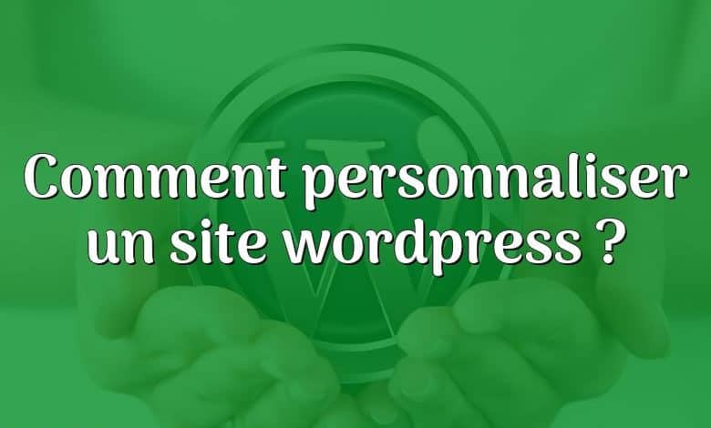 Comment personnaliser un site wordpress ?