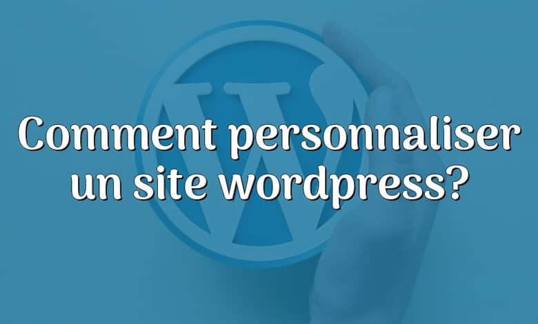 Comment personnaliser un site wordpress?