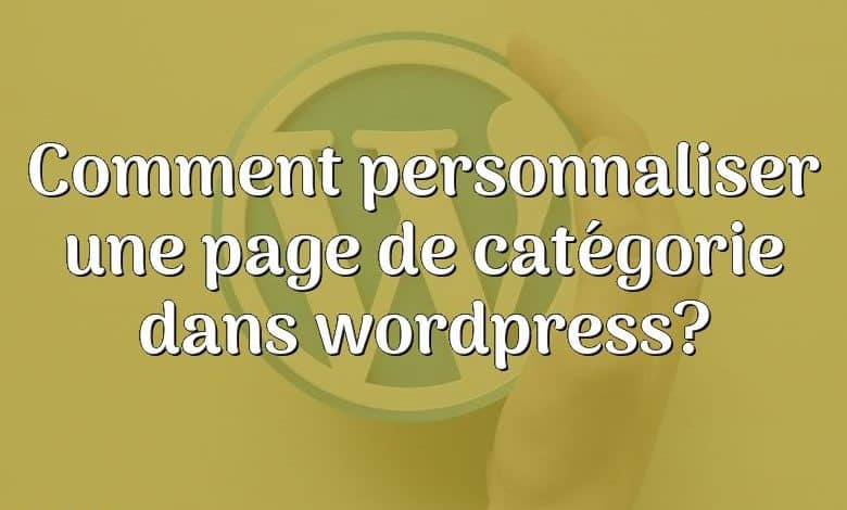 Comment personnaliser une page de catégorie dans wordpress?