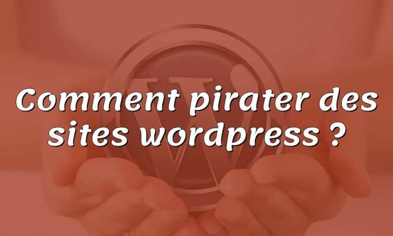 Comment pirater des sites wordpress ?