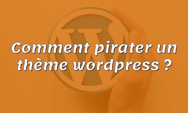 Comment pirater un thème wordpress ?