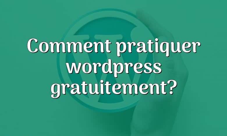 Comment pratiquer wordpress gratuitement?