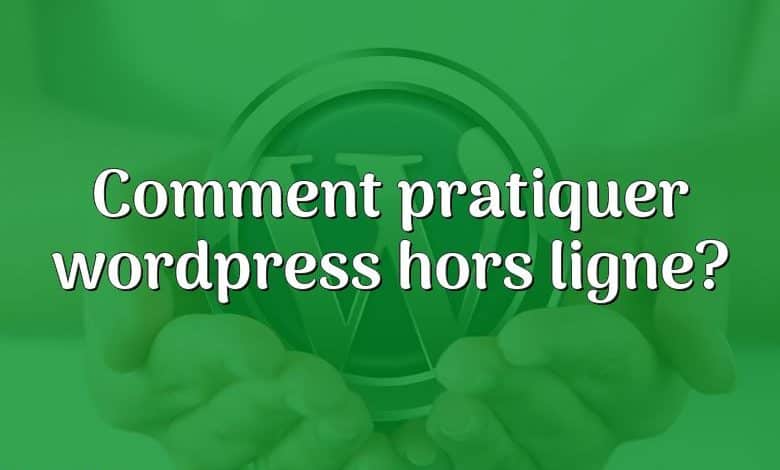 Comment pratiquer wordpress hors ligne?