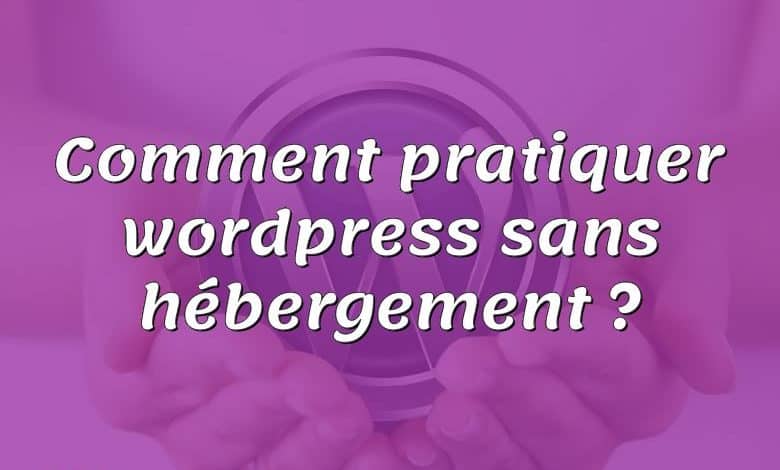 Comment pratiquer wordpress sans hébergement ?