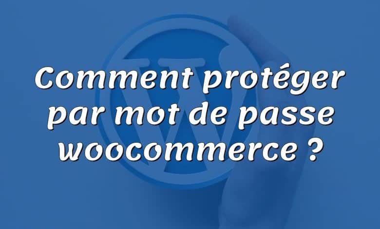 Comment protéger par mot de passe woocommerce ?