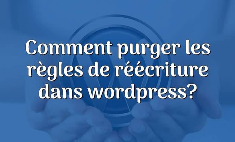 Comment purger les règles de réécriture dans wordpress?