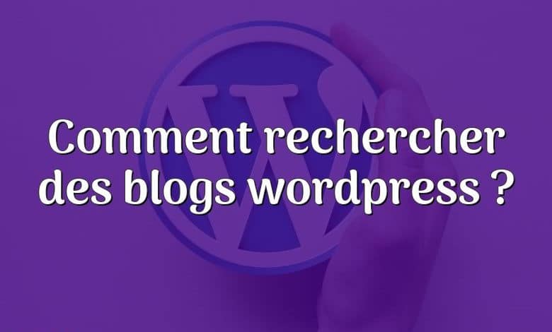 Comment rechercher des blogs wordpress ?