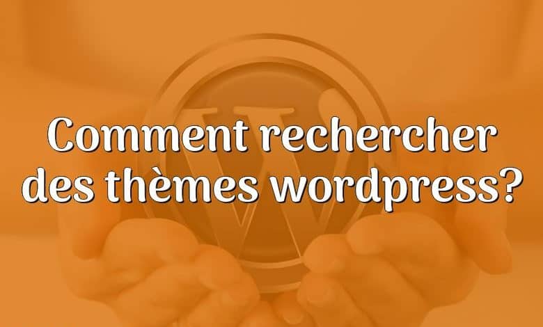 Comment rechercher des thèmes wordpress?