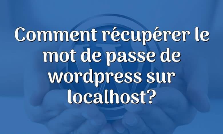 Comment récupérer le mot de passe de wordpress sur localhost?