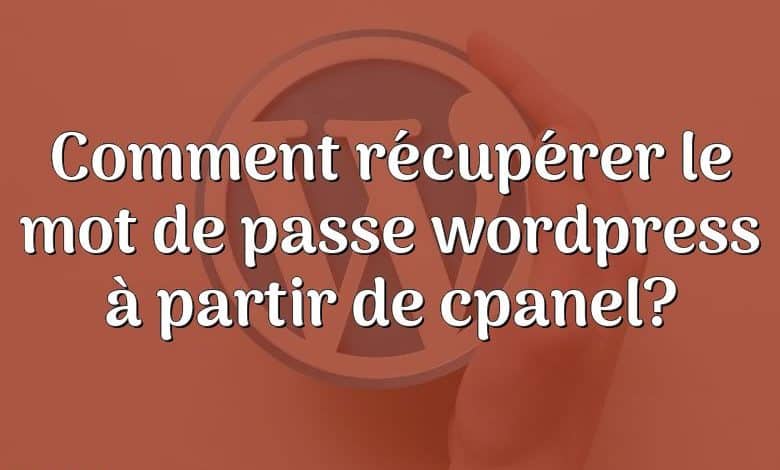 Comment récupérer le mot de passe wordpress à partir de cpanel?