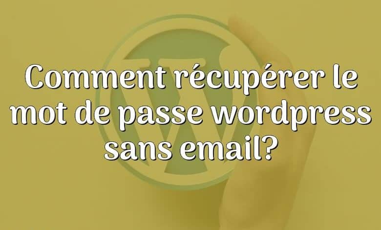 Comment récupérer le mot de passe wordpress sans email?