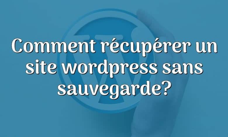 Comment récupérer un site wordpress sans sauvegarde?