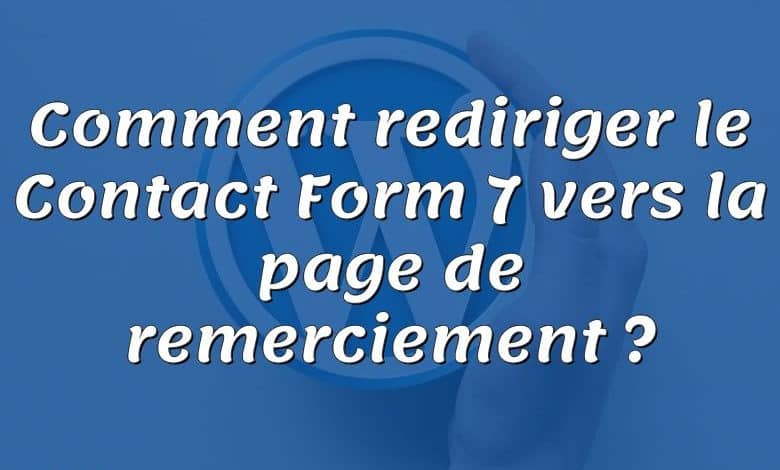 Comment rediriger le Contact Form 7 vers la page de remerciement ?