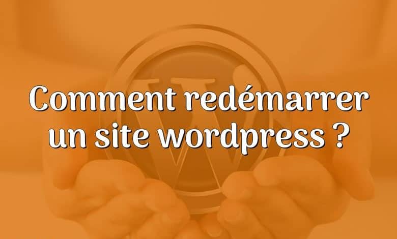 Comment redémarrer un site wordpress ?