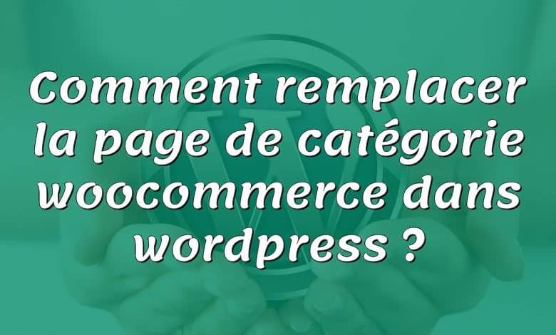 Comment remplacer la page de catégorie woocommerce dans wordpress ?