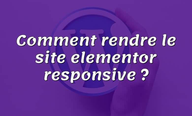 Comment rendre le site elementor responsive ?