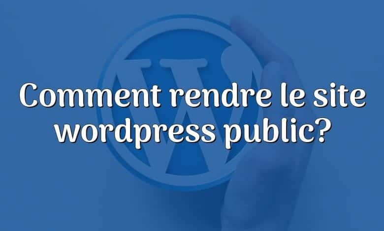 Comment rendre le site wordpress public?