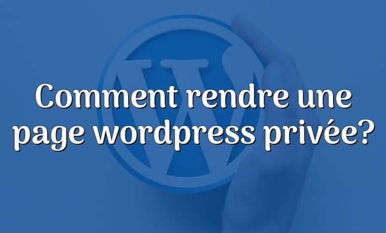 Comment rendre une page wordpress privée?