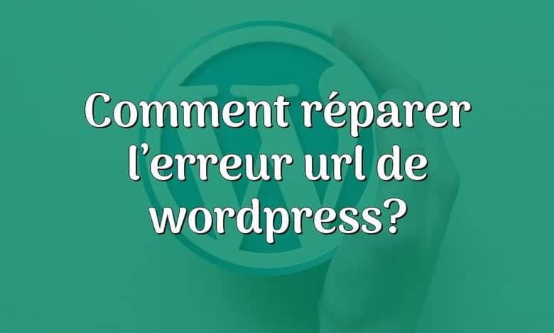 Comment réparer l’erreur url de wordpress?