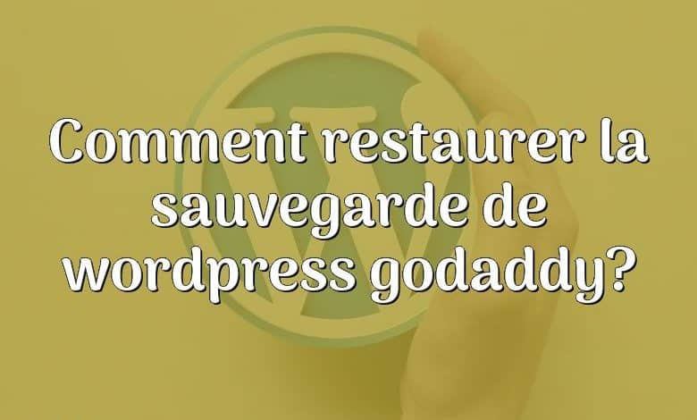 Comment restaurer la sauvegarde de wordpress godaddy?