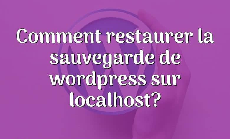 Comment restaurer la sauvegarde de wordpress sur localhost?