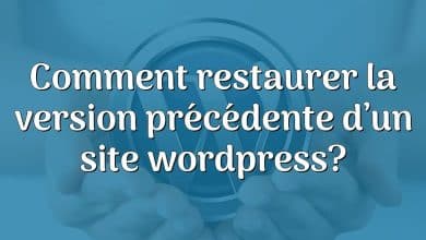 Comment restaurer la version précédente d’un site wordpress?