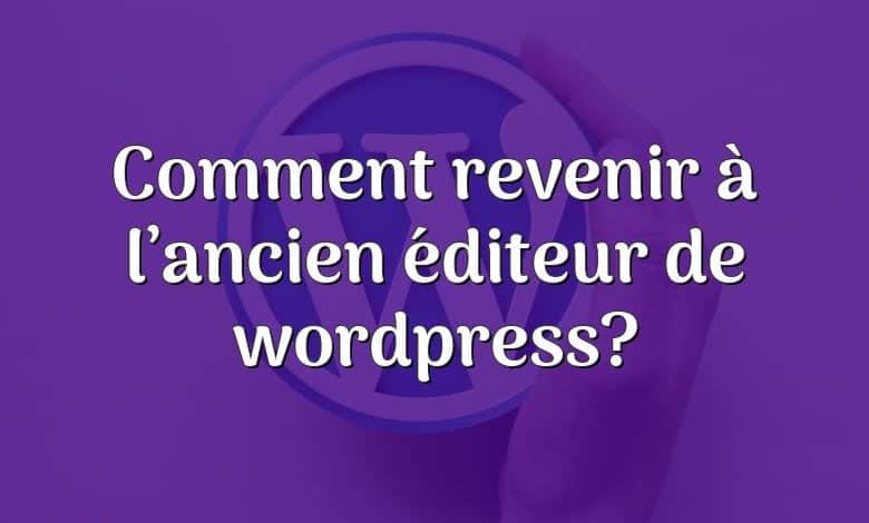 Comment revenir à l’ancien éditeur de wordpress?