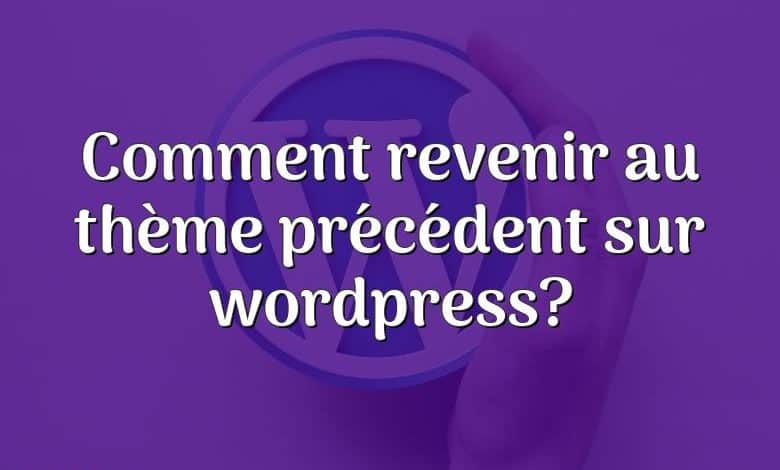 Comment revenir au thème précédent sur wordpress?