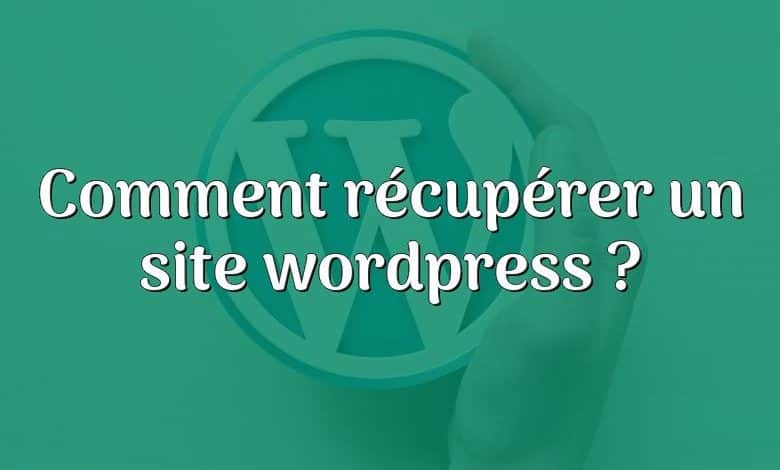 Comment récupérer un site wordpress ?