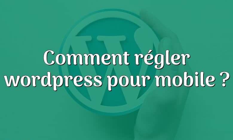 Comment régler wordpress pour mobile ?