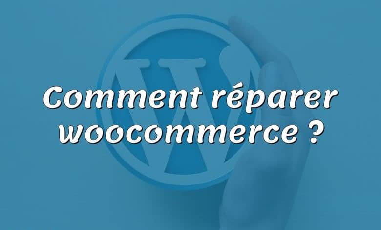 Comment réparer woocommerce ?